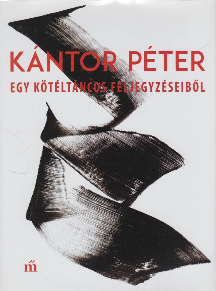 Kántor Péter - Egy kötéltáncos feljegyzéseiből (dedikált), Budapest 2016 antikvár könyv