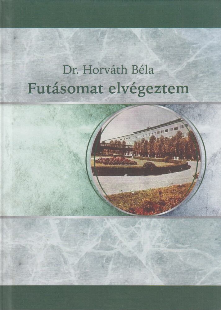 Dr. Horváth Béla - Futásomat elvégeztem Dr. Horváth Béla - Futásomat elvégeztem, Székesfehérvár 2019 antikvár könyv