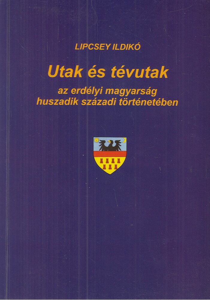 Lipcsey Ildikó - Utak és tévutak az erdélyi magyarság huszadik századi történetében Lipcsey Ildikó - Utak és tévutak az erdélyi magyarság huszadik századi történetében, Budapest 2008 antikvár könyv