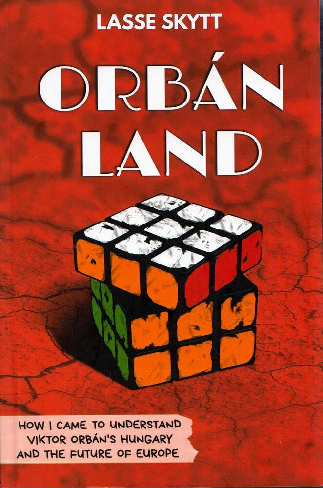 Lasse Skytt - Orbánland: How I came to understand Viktor Orbán's Hungary and the future of Europe,  2019 antikvár könyv