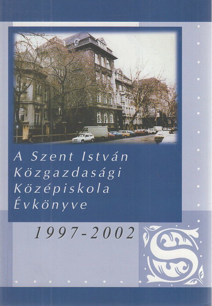 Rákosi Győző Árpádné (szerk.),Patonyi László (szerk.),Moszt Boldizsárné,Vargáné Gátfalvi Szilvia,Garai Józsefné,Forstner Gabriella - A Szent István Közgazdasági Középiskola Évkönyve 1997-2002