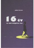 Juhos Ferenc - 16 év és ami mögötte van