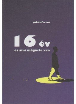 Juhos Ferenc - 16 év és ami mögötte van Juhos Ferenc - 16 év és ami mögötte van, Pozsony 0 antikvár könyv