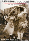 Gerő András,Pető Iván - Unfinished Socialism: Pictures from the Kádár era