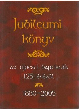 Marosi Nagy Lajos - Jubileumi könyv az újpesti baptisták 125 évéről Marosi Nagy Lajos - Jubileumi könyv az újpesti baptisták 125 évéről, Budapest 2005 antikvár könyv