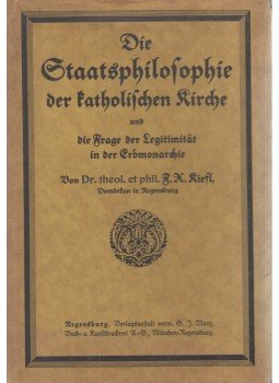 Dr. F. X. Kiefl - Die Staatsphilosophie der katholischen Kirche und die Frage der Legitimität in der Erbmonarchie, Regensburg 1928 antikvár könyv