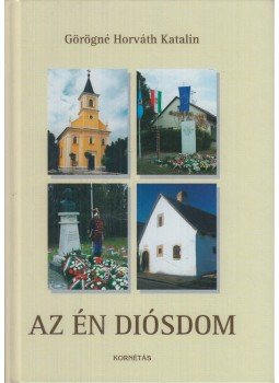 Görögné Horváth Katalin - Az én Diósdom Görögné Horváth Katalin - Az én Diósdom, 2009 antikvár könyv