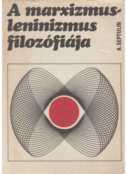 Septulin, A. - A marxizmus-leninizmus filozófiája, Budapest 1976 antikvár könyv