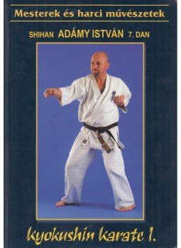 Shihan Adámy István - Kyokushin karate I. (Dedikált) Shihan Adámy István - Kyokushin karate I. (Dedikált), Budapest 2002 antikvár könyv