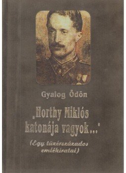 Gyalog Ödön - Horthy Miklós katonája vagyok Gyalog Ödön - Horthy Miklós katonája vagyok, Budapest 1992 antikvár könyv