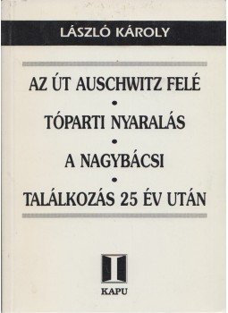 László Károly - Az út Auschwitz felé / Tóparti nyaralás / A nagybácsi / Találkozás 25 év után László Károly - Az út Auschwitz felé / Tóparti nyaralás / A nagybácsi / Találkozás 25 év után, Budapest 1995 antikvár könyv