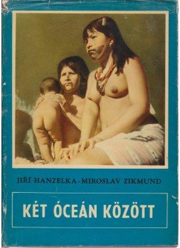 Hanzelka, Jirí, Zikmund, Miroslav - Két óceán között Hanzelka, Jirí, Zikmund, Miroslav - Két óceán között, Budapest 1960 antikvár könyv