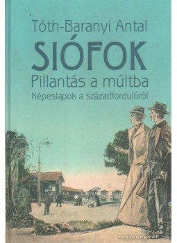 Tóth-Baranyi Antal (szerk.) - Siófok - Pillantás a múltba Tóth-Baranyi Antal (szerk.) - Siófok - Pillantás a múltba, Siófok 2000 antikvár könyv