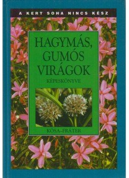 Kósa Géza, Fráter Erzsébet - Hagymás, gumós virágok képeskönyve Kósa Géza, Fráter Erzsébet - Hagymás, gumós virágok képeskönyve, Budapest 1997 antikvár könyv