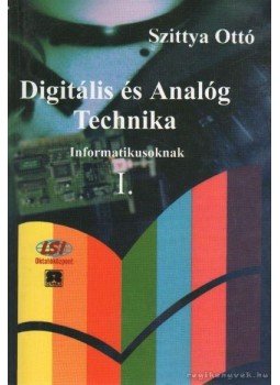 Szittya Ottó - Digitális és Analóg Technika informatikusoknak I. Szittya Ottó - Digitális és Analóg Technika informatikusoknak I., Budapest 2002 antikvár könyv