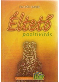 Dicsőfi Endre - Éltető pozitivitás Dicsőfi Endre - Éltető pozitivitás, Budapest 2008 antikvár könyv