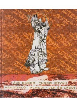 Turczi István, Ács Gábor - Vándorló Talmud: - Jer és lásd! Turczi István, Ács Gábor - Vándorló Talmud: - Jer és lásd!, Budapest 0 antikvár könyv