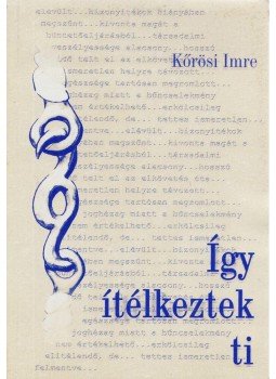 Kőrösi Imre - Így ítélkeztek ti Kőrösi Imre - Így ítélkeztek ti, Budapest 2001 antikvár könyv