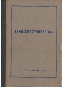 Csoboth Tamás, Gras Viktor, Greiner János, Osváth László, Vimmer László - Repülőgépszerkezettan Csoboth Tamás, Gras Viktor, Greiner János, Osváth László, Vimmer László - Repülőgépszerkezettan, Budapest 1954 antikvár könyv