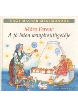 Móra Ferenc - A jó Isten kenyérsütögetője Móra Ferenc - A jó Isten kenyérsütögetője, Budapest 1997 antikvár könyv