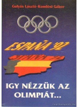 Komlósi Gábor, Gulyás László - Így nézzük az olimpiát Komlósi Gábor, Gulyás László - Így nézzük az olimpiát, Budapest 1992 antikvár könyv