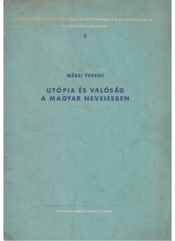 Mérei Ferenc - Utópia és valóság a magyar nevelésben Mérei Ferenc - Utópia és valóság a magyar nevelésben, Budapest 1949 antikvár könyv