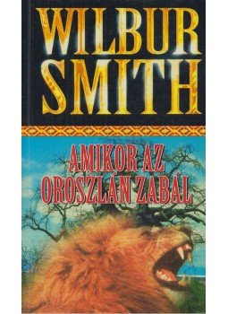 Wilbur Smith - Amikor az oroszlán zabál Wilbur Smith - Amikor az oroszlán zabál, Budapest 1999 antikvár könyv