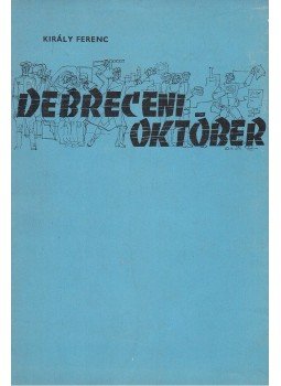 Király Ferenc - Debreceni október Király Ferenc - Debreceni október, Budapest 1969 antikvár könyv