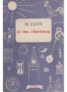 Iljin, M. - Az óra története Iljin, M. - Az óra története, Budapest 1950 antikvár könyv