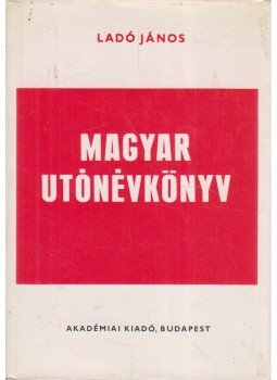 Ladó János, Bíró Ágnes - Magyar utónévkönyv Ladó János, Bíró Ágnes - Magyar utónévkönyv, Budapest 1982 antikvár könyv