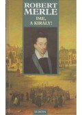 Robert Merle - Íme, a király
