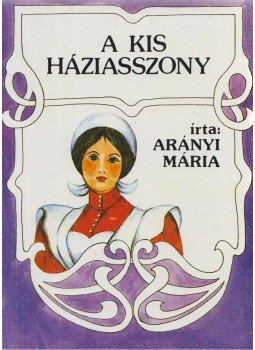 Arányi Mária - A kis háziasszony Arányi Mária - A kis háziasszony, Budapest 1990 antikvár könyv