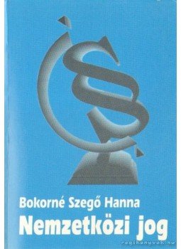 Bokorné Szegő Hanna - Nemzetközi jog Bokorné Szegő Hanna - Nemzetközi jog, 2006 antikvár könyv