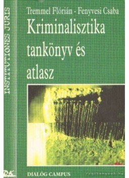 Tremmel Flórián, Fenyvesi Csaba - Kriminalisztika Tankönyv és Atlasz Tremmel Flórián, Fenyvesi Csaba - Kriminalisztika Tankönyv és Atlasz, Budapest-Pécs 1998 antikvár könyv