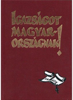 Apponyi Albert, Berzeviczy Albert, Eöttevényi Olivér, Fodor Ferenc, Földes Béla, Horváth Jenő, Nagy Emil, Wlassics Gyula, Lukács György - Igazságot Magyarországnak! (reprint) Apponyi Albert, Berzeviczy Albert, Eöttevényi Olivér, Fodor Ferenc, Földes Béla, Horváth Jenő, Nagy Emil, Wlassics Gyula, Lukács György - Igazságot Magyarországnak! (reprint), Szekszárd 2003 antikvár könyv