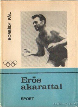 Borbély Pál - Erős akarattal Borbély Pál - Erős akarattal, Budapest 1966 antikvár könyv