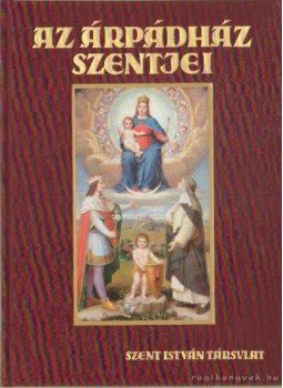 Tarczai György - Az Árpádház szentjei Tarczai György - Az Árpádház szentjei, Budapest 2002 antikvár könyv