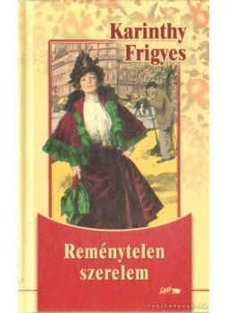 Karinthy Frigyes - Reménytelen szerelem Karinthy Frigyes - Reménytelen szerelem, Szeged 2009 antikvár könyv