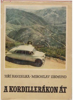 Hanzelka, Jirí, Zikmund, Miroslav - A Kordillerákon át Hanzelka, Jirí, Zikmund, Miroslav - A Kordillerákon át, Budapest 1958 antikvár könyv