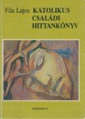 Fila Lajos - Katolikus családi hittankönyv
