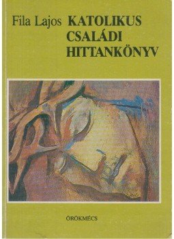 Fila Lajos - Katolikus családi hittankönyv Fila Lajos - Katolikus családi hittankönyv, Budapest 1990 antikvár könyv