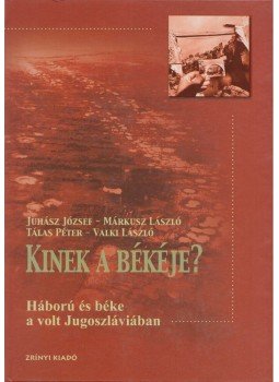 Juhász József, Tálas Péter, Valki László, Márkusz László - Kinek a békéje? Juhász József, Tálas Péter, Valki László, Márkusz László - Kinek a békéje?, Budapest 2003 antikvár könyv