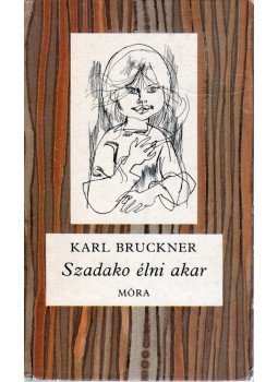 Bruckner, Karl - Szadakó élni akar Bruckner, Karl - Szadakó élni akar, Budapest 1967 antikvár könyv