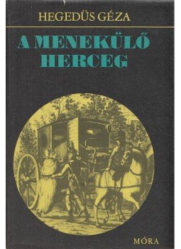 Hegedüs Géza - A menekülő herceg Hegedüs Géza - A menekülő herceg, Budapest 1973 antikvár könyv