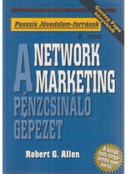 Allen, Robert G. - Network Marketing - A pénzcsináló gépezet Allen, Robert G. - Network Marketing - A pénzcsináló gépezet, Budapest 2003 antikvár könyv