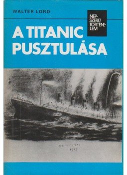 Walter Lord - A Titanic pusztulása Walter Lord - A Titanic pusztulása, Budapest 1983 antikvár könyv