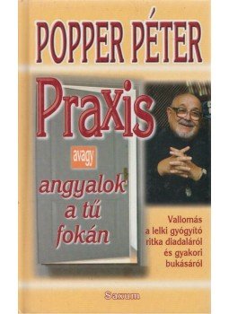 Popper Péter - Praxis avagy angyalok a tű fokán Popper Péter - Praxis avagy angyalok a tű fokán, Budapest 2007 antikvár könyv