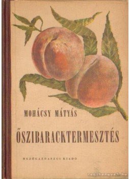 Mohácsy Mátyás - Őszibaracktermesztés Mohácsy Mátyás - Őszibaracktermesztés, Budapest 1954 antikvár könyv