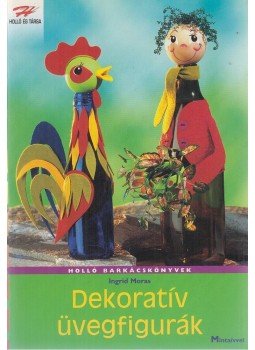 Ingrid Moras - Dekoratív üvegfigurák Ingrid Moras - Dekoratív üvegfigurák, Kaposvár 2004 antikvár könyv
