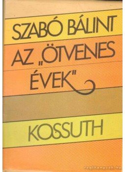 Szabó Bálint - Az "ötvenes évek" Szabó Bálint - Az "ötvenes évek", 1986 antikvár könyv
